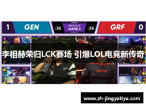 李相赫荣归LCK赛场 引爆LOL电竞新传奇