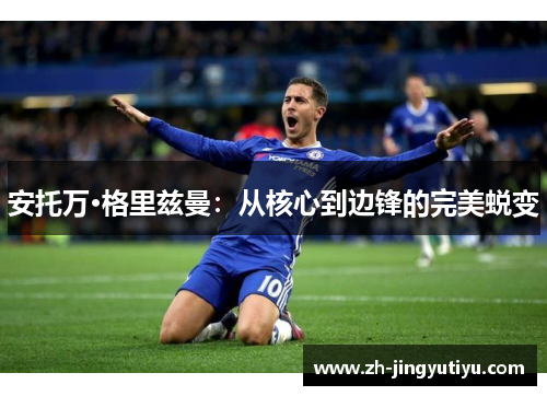 安托万·格里兹曼：从核心到边锋的完美蜕变
