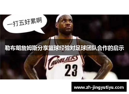 勒布朗詹姆斯分享篮球经验对足球团队合作的启示