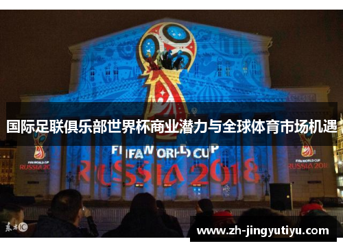 国际足联俱乐部世界杯商业潜力与全球体育市场机遇